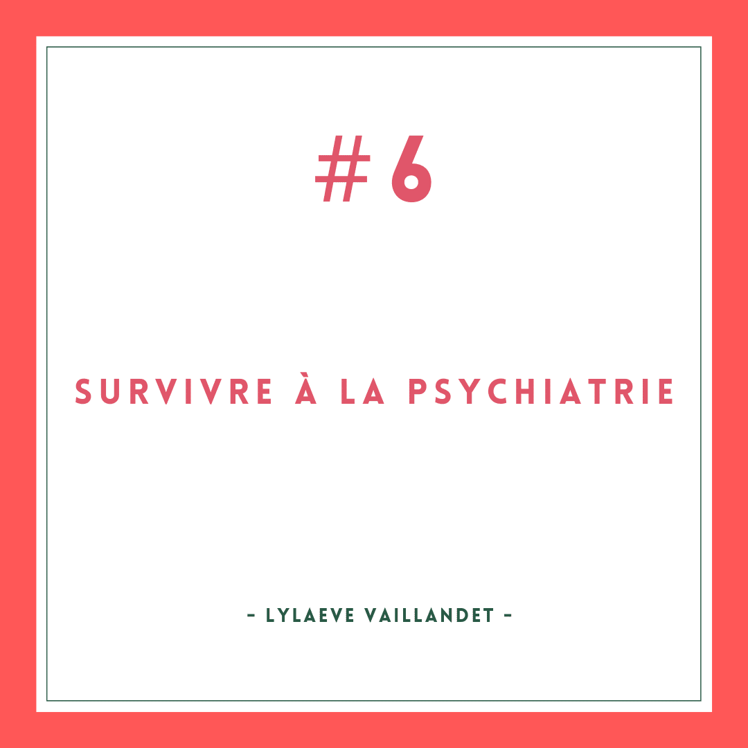 Survivre à la psychiatrie #6 [Lylaeve Vaillandet]